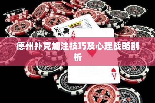 德州撲克加注技巧及心理戰(zhàn)略剖析