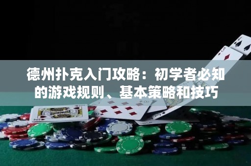 德州撲克入門攻略：初學(xué)者必知的游戲規(guī)則、基本策略和技巧