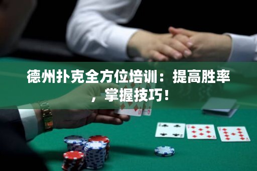 德州撲克全方位培訓(xùn)：提高勝率，掌握技巧！