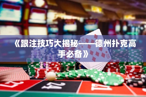 《跟注技巧大揭秘——德州撲克高手必備》