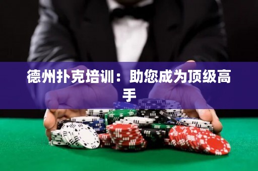 德州撲克培訓(xùn)：助您成為頂級高手