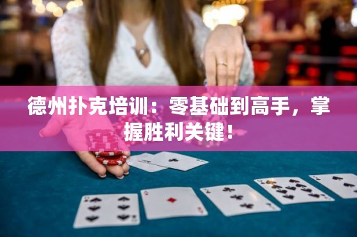 德州撲克培訓(xùn)：零基礎(chǔ)到高手，掌握勝利關(guān)鍵！