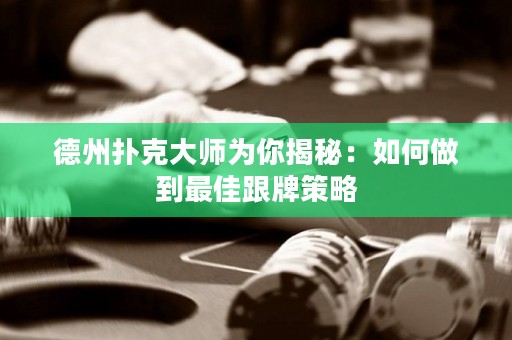 德州撲克大師為你揭秘：如何做到最佳跟牌策略