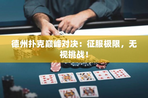 德州撲克巔峰對決：征服極限，無視挑戰(zhàn)！