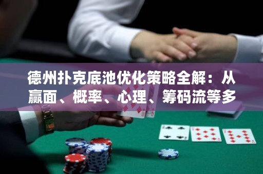 德州撲克底池優(yōu)化策略全解：從贏面、概率、心理、籌碼流等多維度分析
