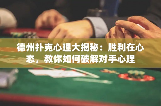 德州撲克心理大揭秘：勝利在心態(tài)，教你如何破解對(duì)手心理