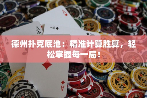 德州撲克底池：精準(zhǔn)計(jì)算勝算，輕松掌握每一局！