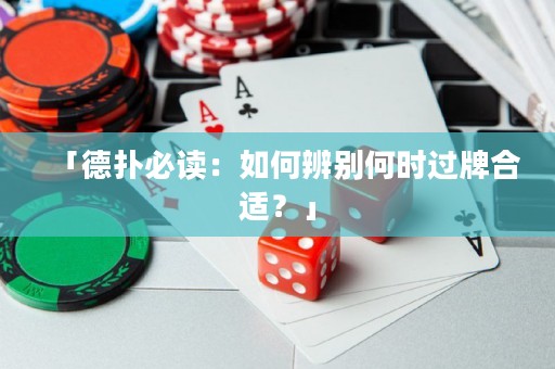 「德?lián)浔刈x：如何辨別何時過牌合適？」