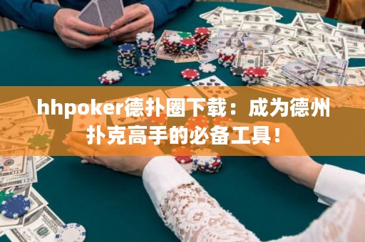 hhpoker德?lián)淙ο螺d：成為德州撲克高手的必備工具！