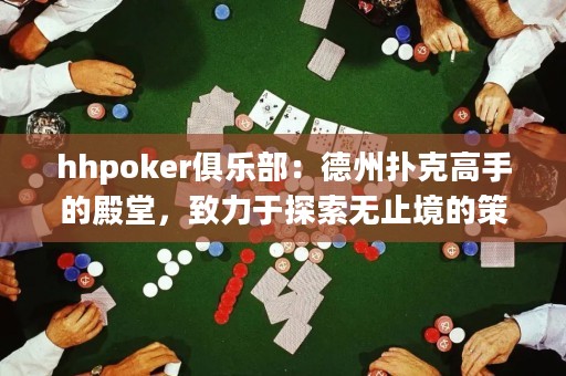 hhpoker俱樂部：德州撲克高手的殿堂，致力于探索無止境的策略與智慧