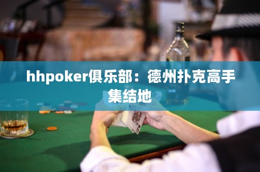 hhpoker俱樂部：德州撲克高手集結(jié)地