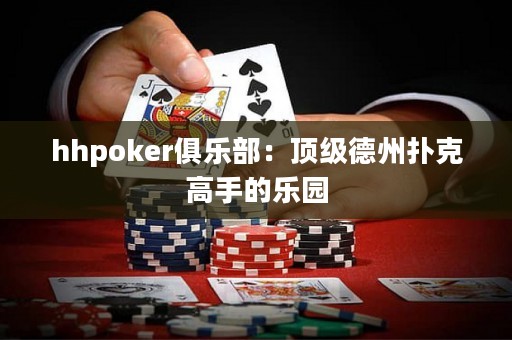 hhpoker俱樂部：頂級(jí)德州撲克高手的樂園
