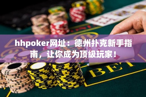 hhpoker網(wǎng)址：德州撲克新手指南，讓你成為頂級(jí)玩家！