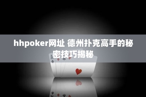 hhpoker網(wǎng)址 德州撲克高手的秘密技巧揭秘