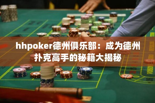 hhpoker德州俱樂(lè)部：成為德州撲克高手的秘籍大揭秘