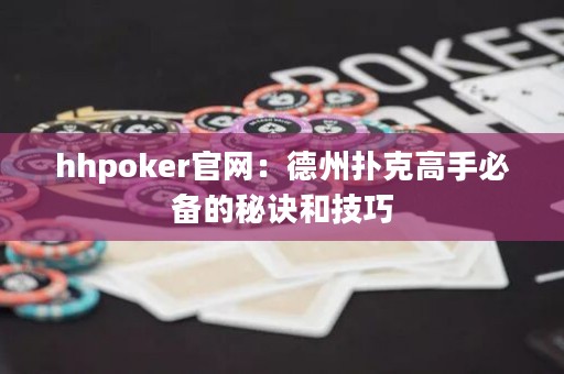 hhpoker官網(wǎng)：德州撲克高手必備的秘訣和技巧