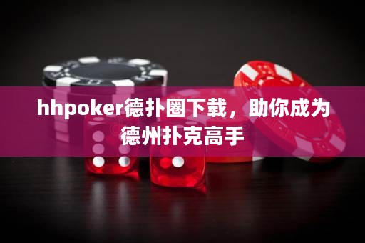 hhpoker德?lián)淙ο螺d，助你成為德州撲克高手
