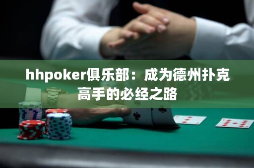 hhpoker俱樂部：成為德州撲克高手的必經(jīng)之路