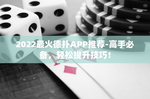 2022最火德?lián)銩PP推薦-高手必備，輕松提升技巧！