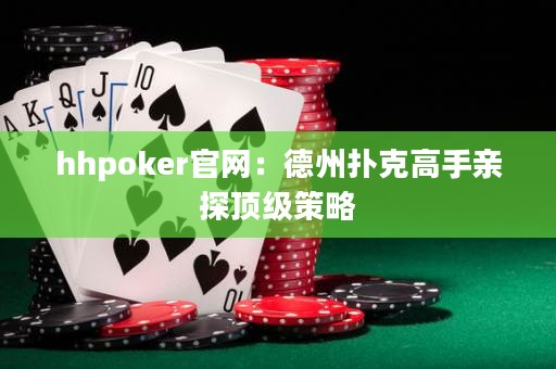 hhpoker官網(wǎng)：德州撲克高手親探頂級策略