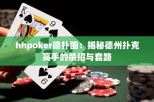 hhpoker德?lián)淙Γ航颐氐轮輷淇烁呤值臍⒄信c套路