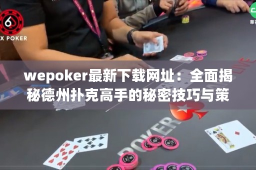 wepoker最新下載網(wǎng)址：全面揭秘德州撲克高手的秘密技巧與策略