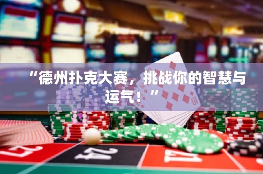 “德州撲克大賽，挑戰(zhàn)你的智慧與運(yùn)氣！”