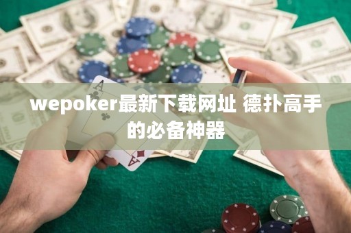 wepoker最新下載網(wǎng)址 德?lián)涓呤值谋貍渖衿? title=
