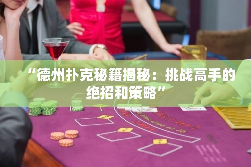 “德州撲克秘籍揭秘：挑戰(zhàn)高手的絕招和策略”