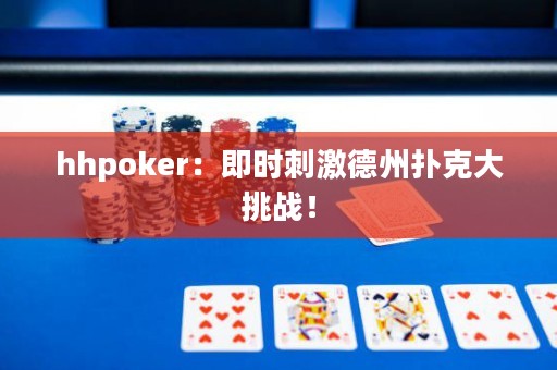 hhpoker：即時(shí)刺激德州撲克大挑戰(zhàn)！