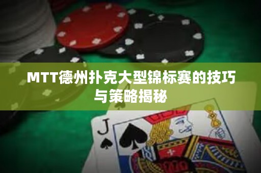MTT德州撲克大型錦標(biāo)賽的技巧與策略揭秘