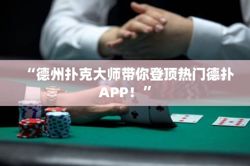 “德州撲克大師帶你登頂熱門德?lián)銩PP！”