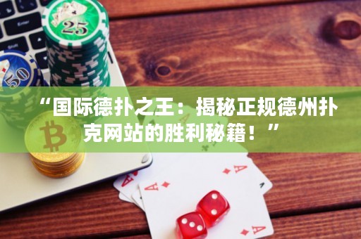 “國際德?lián)渲酰航颐卣?guī)德州撲克網(wǎng)站的勝利秘籍！”