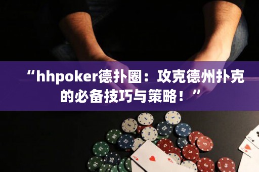 “hhpoker德?lián)淙Γ汗タ说轮輷淇说谋貍浼记膳c策略！”