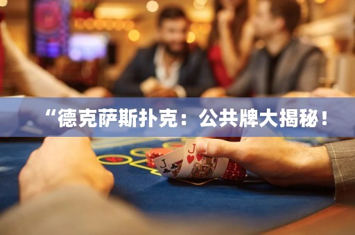 “德克薩斯撲克：公共牌大揭秘！