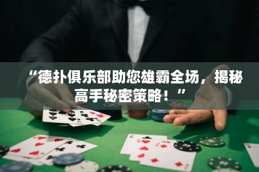 “德?lián)渚銟凡恐郯匀珗?chǎng)，揭秘高手秘密策略！”