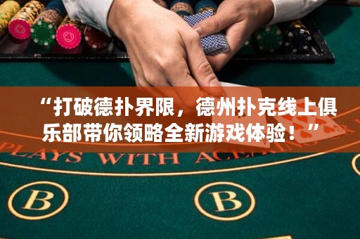 “打破德?lián)浣缦?，德州撲克線上俱樂(lè)部帶你領(lǐng)略全新游戲體驗(yàn)！”