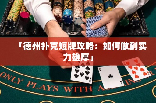 「德州撲克短牌攻略：如何做到實(shí)力雄厚」