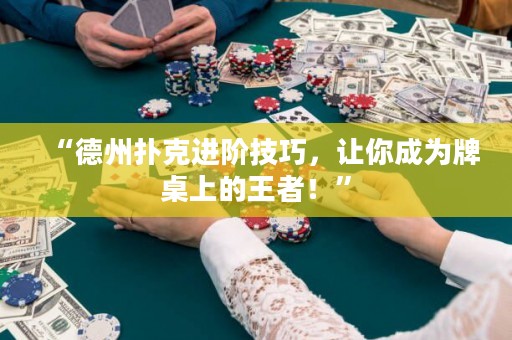 “德州撲克進(jìn)階技巧，讓你成為牌桌上的王者！”