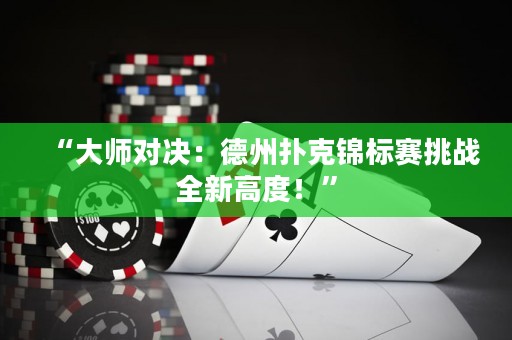 “大師對(duì)決：德州撲克錦標(biāo)賽挑戰(zhàn)全新高度！”