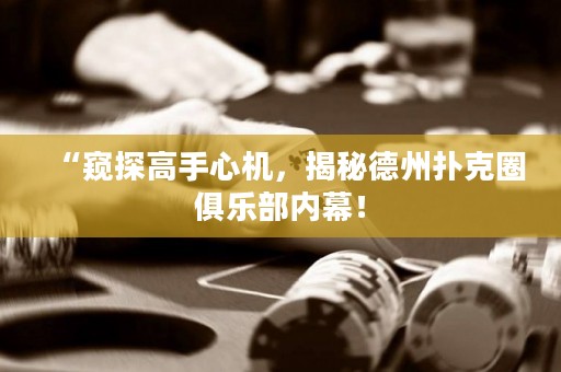 “窺探高手心機(jī)，揭秘德州撲克圈俱樂部內(nèi)幕！