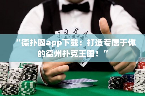 “德?lián)淙pp下載：打造專(zhuān)屬于你的德州撲克王國(guó)！”