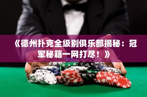 《德州撲克全級別俱樂部揭秘：冠軍秘籍一網(wǎng)打盡！》