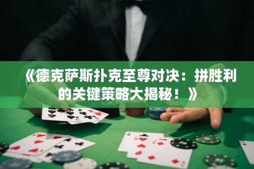 《德克薩斯撲克至尊對(duì)決：拼勝利的關(guān)鍵策略大揭秘！》