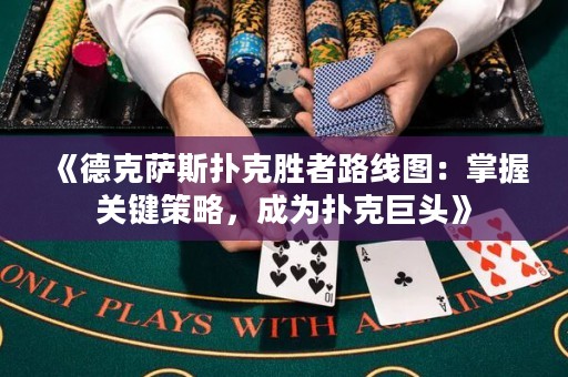 《德克薩斯撲克勝者路線圖：掌握關(guān)鍵策略，成為撲克巨頭》