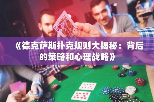 《德克薩斯撲克規(guī)則大揭秘：背后的策略和心理戰(zhàn)略》