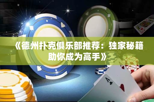 《德州撲克俱樂部推薦：獨(dú)家秘籍助你成為高手》