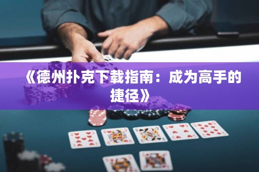 《德州撲克下載指南：成為高手的捷徑》