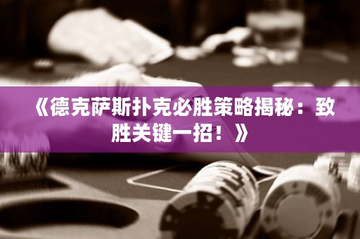 《德克薩斯撲克必勝策略揭秘：致勝關(guān)鍵一招！》