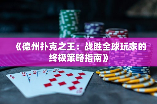 《德州撲克之王：戰(zhàn)勝全球玩家的終極策略指南》
